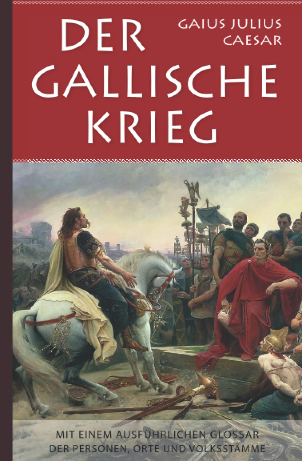 Gaius Julius Caesar: Der Gallische Krieg: Mit einem ausführlichen Glossar der Personen, Orte und Volksstämme International