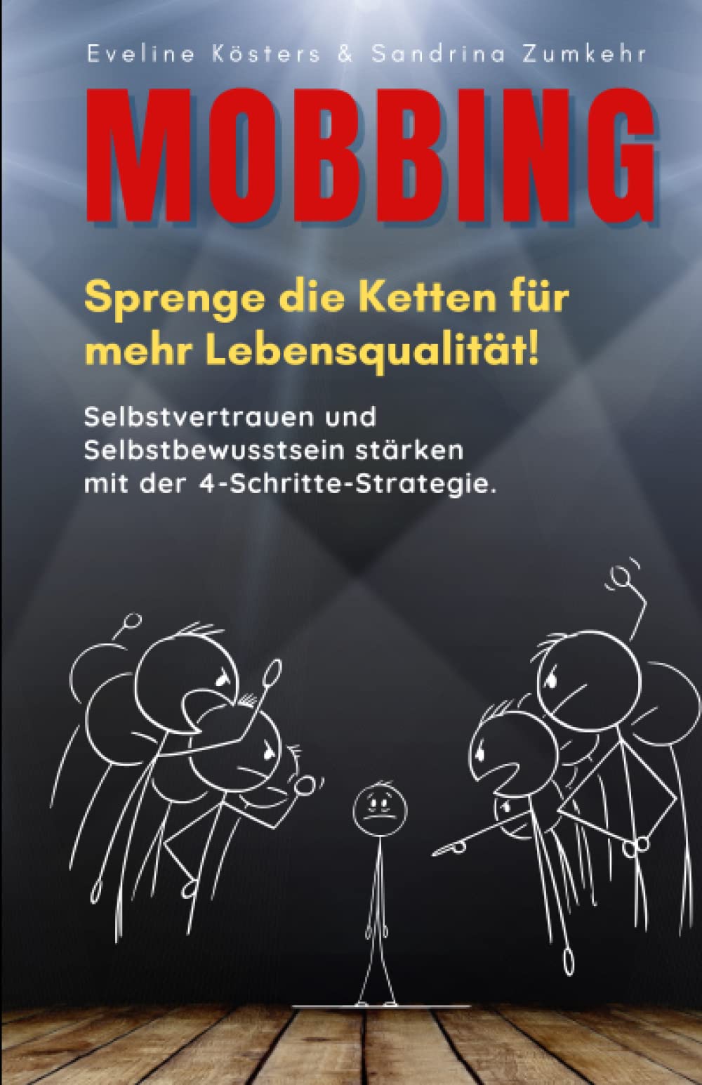 MOBBING Sprenge die Ketten für mehr Lebensqualität!: Selbstvertrauen und Selbstbewusstsein stärken mit der 4-Schritte-Strategie. Inkl. Tipps & Techniken gegen Mobbing. Business, Finance & Career