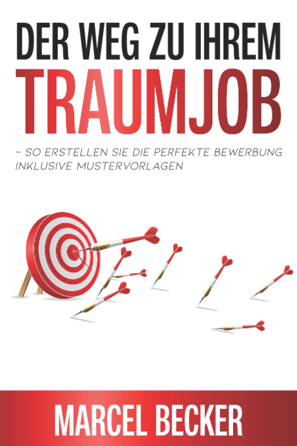 Der Weg zu Ihrem Traumjob – So erstellen Sie die perfekte Bewerbung inklusive Mustervorlagen Business, Finance & Career