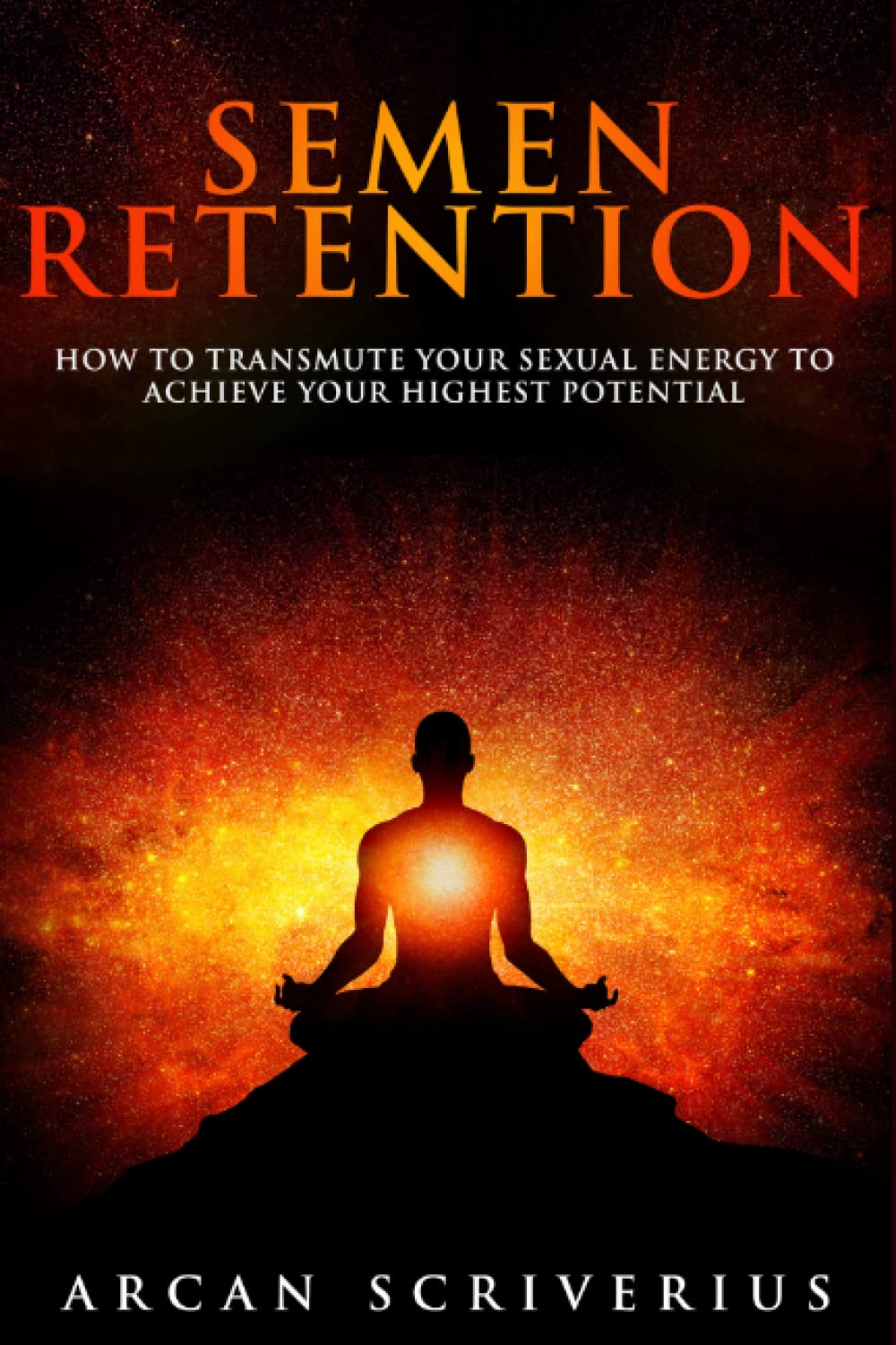Semen Retention: How To Transmute Your Sexual Energy To Achieve Your Highest Potential (Self-Mastery, Band 1) Health, Nutrition & Fitness