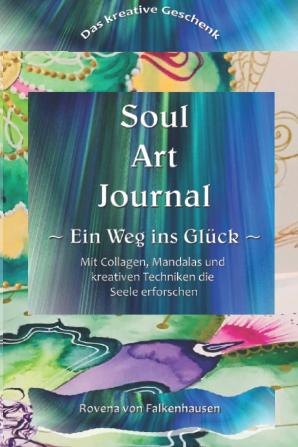 Soul Art Journal - Ein Weg ins Glück: Kreativtagebuch zur Entfaltung des schöpferischen Potenzials Film, Art & Culture