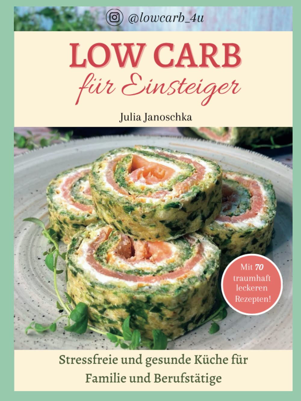Low Carb für Einsteiger: stressfreie und gesunde Küche für Familie und Berufstätige mit 70 traumhaft leckeren Rezepten von Instagrammerin Julia von ... Carb Einsteigerserie @lowcarb_4u, Band 1) Leisure, Home & Garden