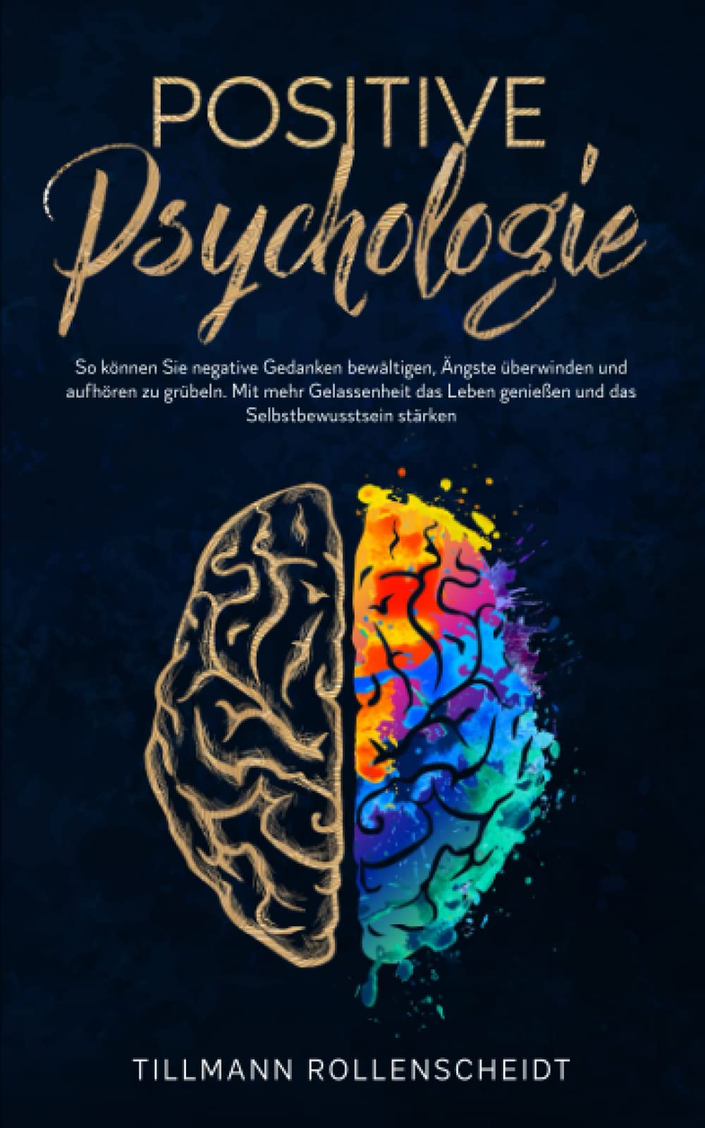 Positive Psychologie: So können Sie negative Gedanken bewältigen, Ängste überwinden und aufhören zu grübeln. Mit mehr Gelassenheit das Leben genießen und das Selbstbewusstsein stärken. Business, Finance & Career