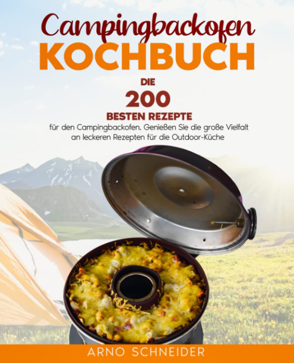 Campingbackofen Kochbuch: Die 200 besten Rezepte für den Campingbackofen. Genießen Sie die große Vielfalt an leckeren Rezepten für die Outdoor-Küche. Cooking & Enjoying
