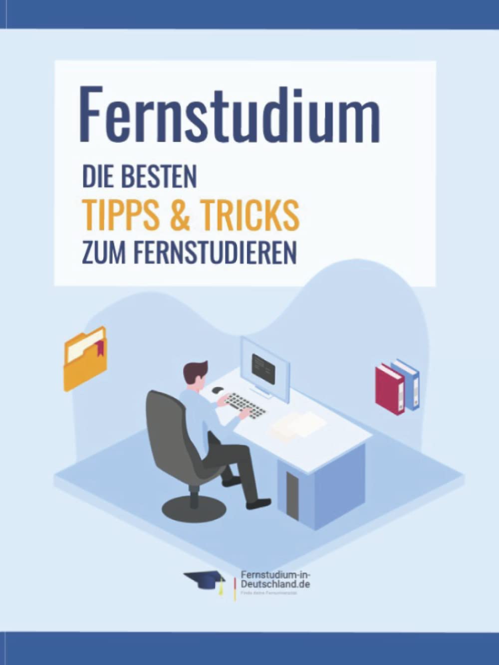 Fernstudium: Die besten Tipps & Tricks zum Fernstudieren für Bachelor, Master & Weiterbildungen inkl. Kosten sparen & steuerlich absetzen (berufsbegleitend) General education