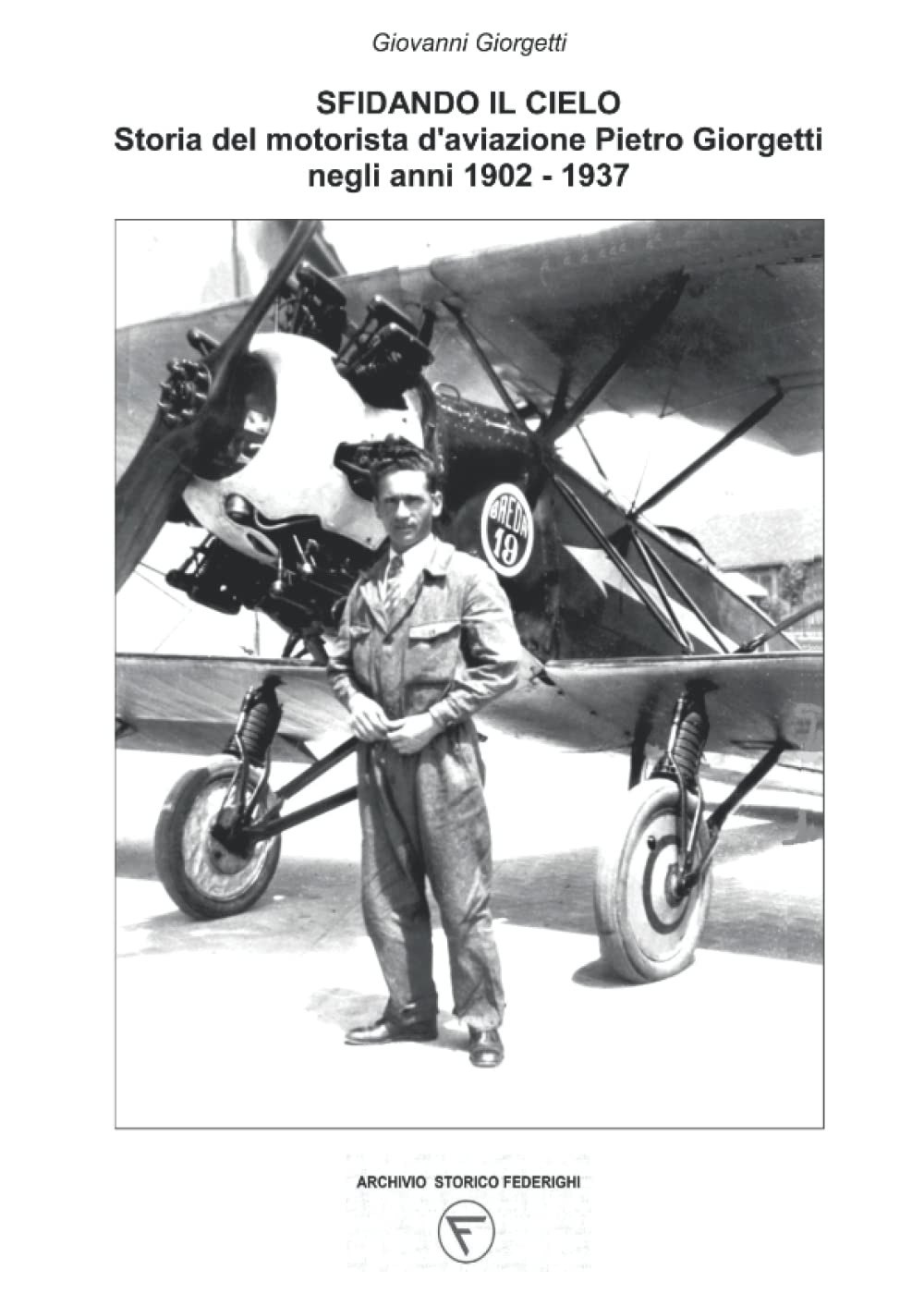 SFIDANDO IL CIELO: Storia del motorista d'aviazione Pietro Giorgetti negli anni 1902 - 1937 Business & Technology
