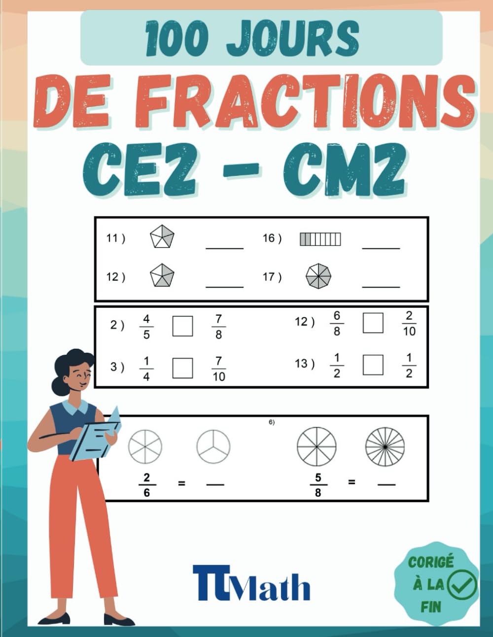 Les Fractions, 100 Jours d’Exercices CE2-CM2: Cahier d'exercices pour Apprendre à presenter, ajouter, soustraire et comparer les fractions (8-11 ans) pour s’entrainer – Avec Corrigé book