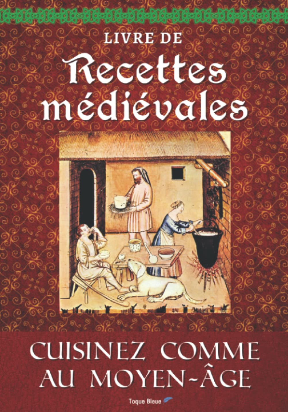 Livre de Recettes Médiévales: Cuisinez comme au Moyen Âge. Voyagez dans l'histoire et découvrez la gastronomie avec les plats, desserts et boissons de cette époque - Toque Bleue Politics & History