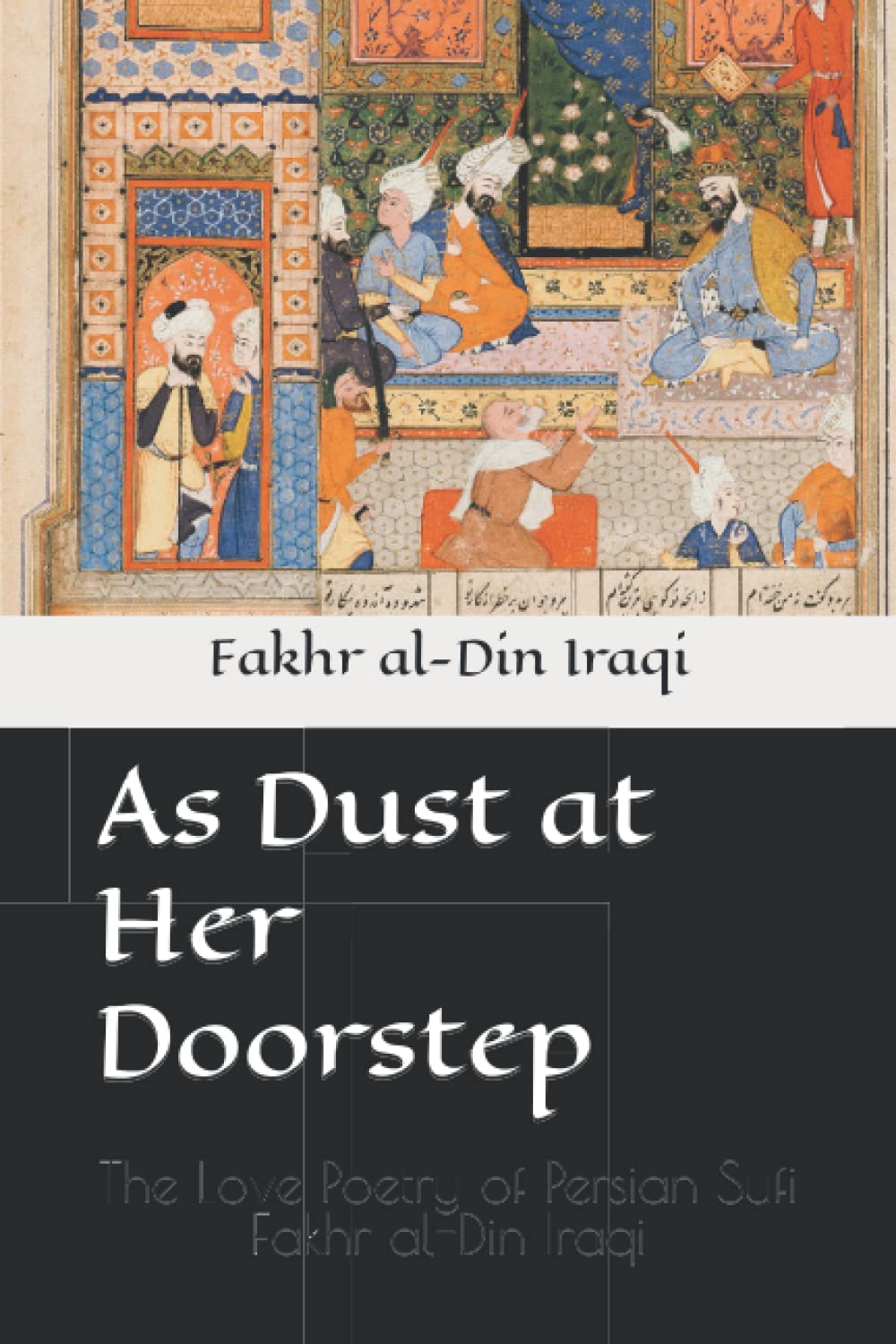 As Dust at Her Doorstep: The Love Poetry of Persian Sufi Fakhr al-Din Iraqi Poetry
