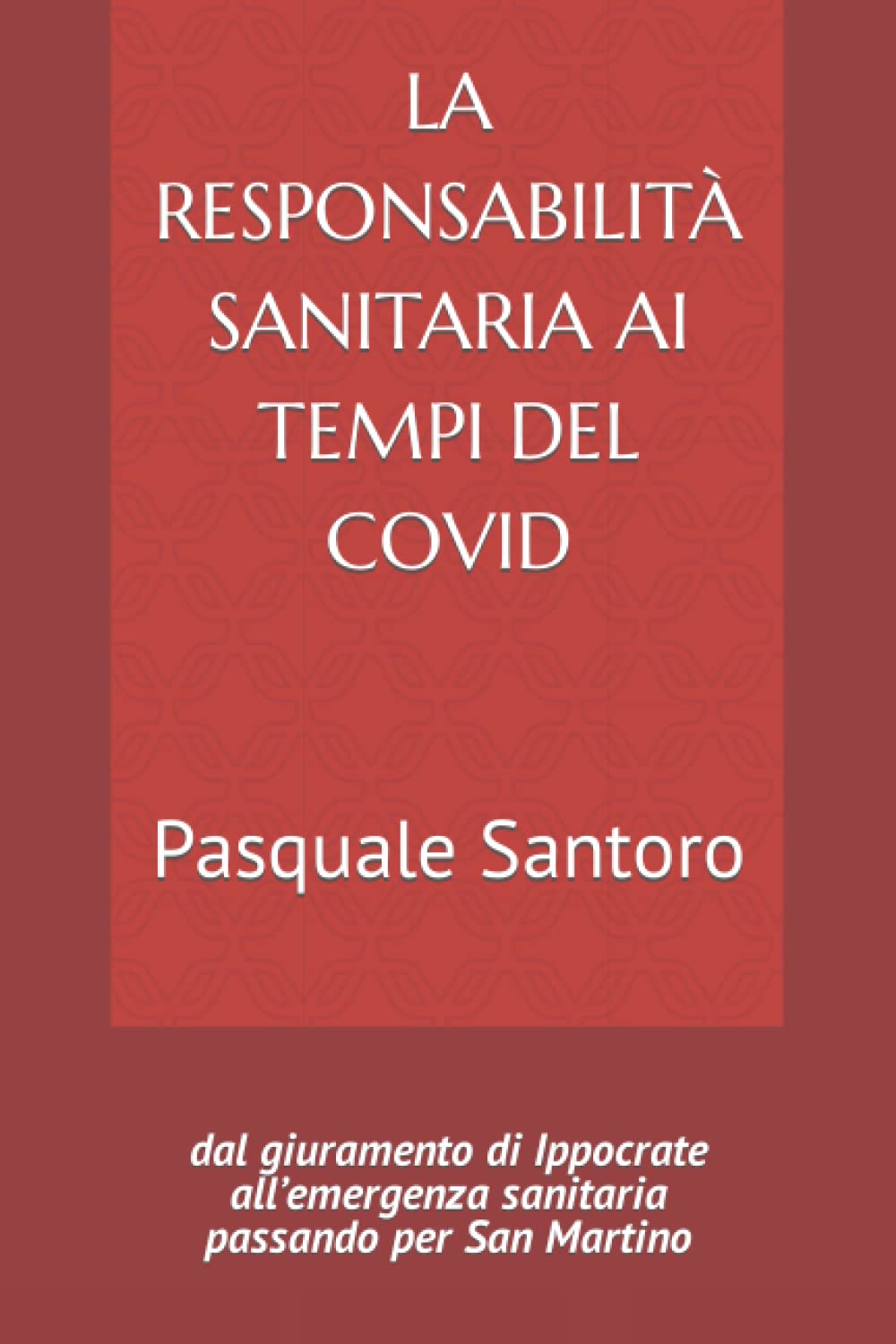 LA RESPONSABILITÀ SANITARIA AI TEMPI DEL COVID: Dal giuramento di Ippocrate all’emergenza sanitaria passando per San Martino book