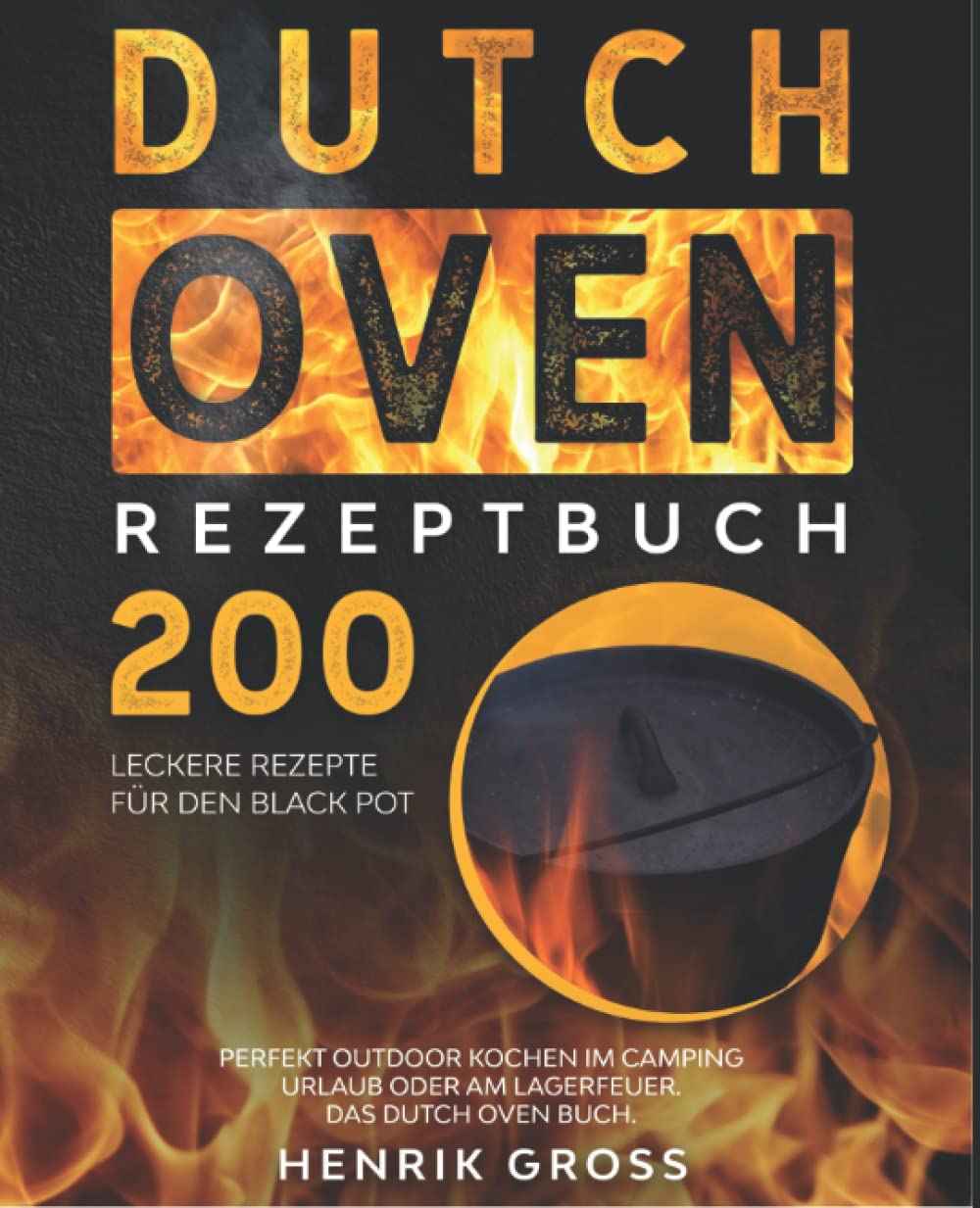 Dutch Oven Rezeptbuch: 200 leckere Rezepte für den Black Pot. Perfekt Outdoor Kochen im Camping Urlaub oder am Lagerfeuer. Das Dutch Oven Buch. Cooking & Enjoying