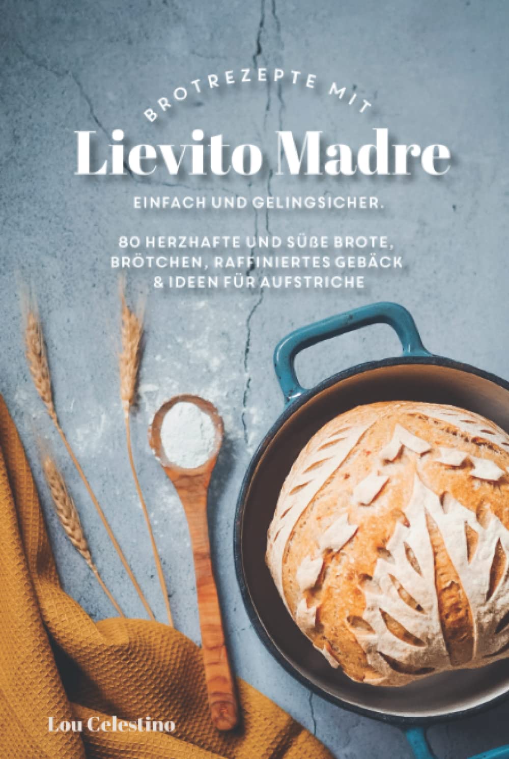 80 Brotrezepte mit Lievito Madre: 80 Rezepte für herzhafte Brote und Brötchen, Focaccia und raffiniertes Gebäck. Gelingsicher und einfach! Cooking & Enjoying