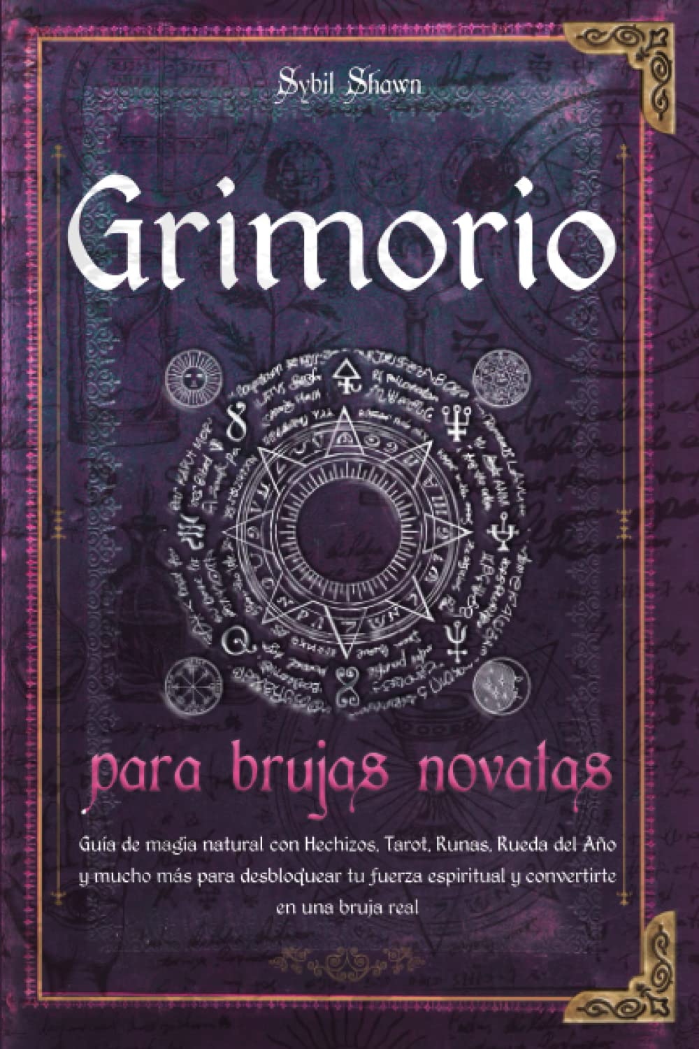 Grimorio para brujas novatas: Guía de magia natural con Hechizos, Tarot, Runas, Rueda del Año y mucho más para desbloquear tu fuerza espiritual y convertirte en una bruja real book