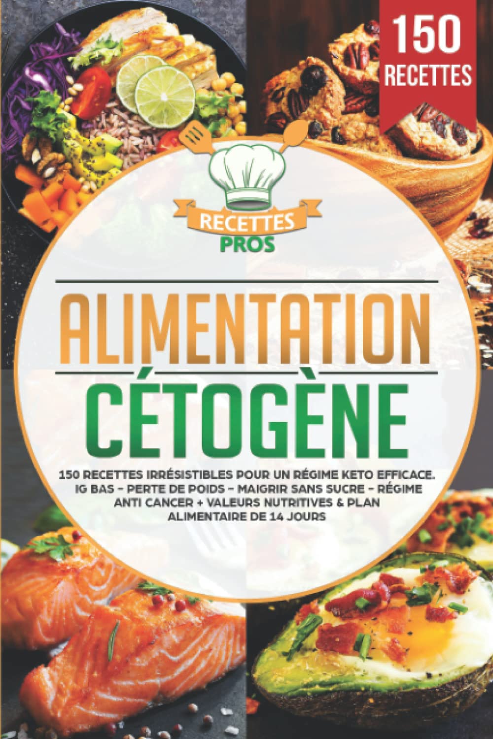 Alimentation cétogène: 150 recettes irrésistibles pour un régime keto efficace. IG bas - Perte de poids - Maigrir sans sucre - Régime anti cancer + Valeurs nutritives & Plan alimentaire de 14 jours Cooking & Enjoying
