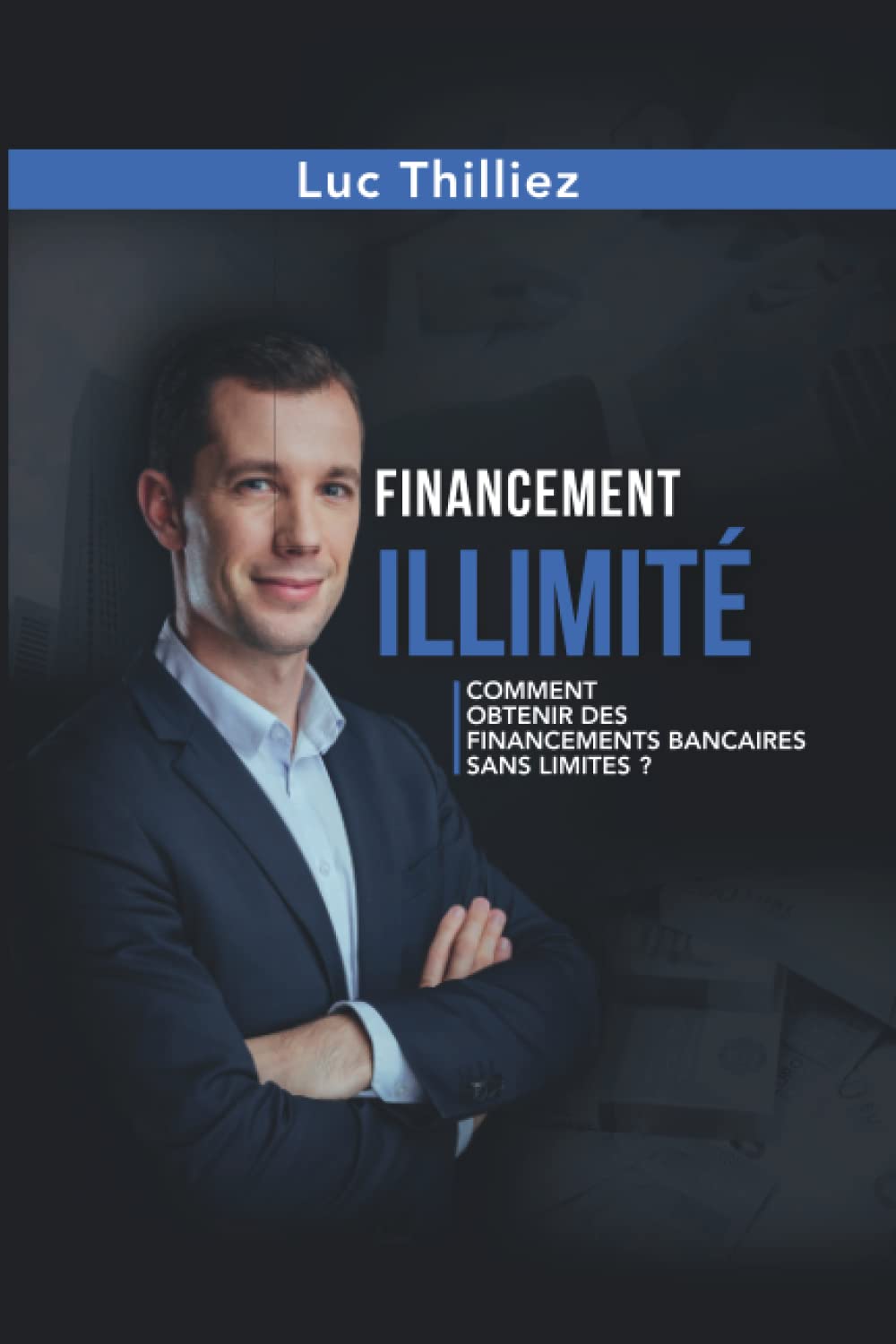 Financement illimité: Comment obtenir des financements bancaires sans limite ? book