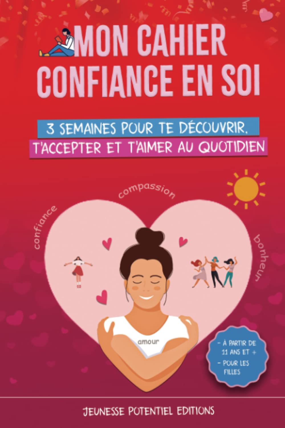 Mon cahier Confiance en soi: 3 semaines pour te découvrir, t'accepter et t'aimer au quotidien |1 défi par semaine| 1 exercice pratique par jour | À partir de 11 ans et + | Pour adolescentes book