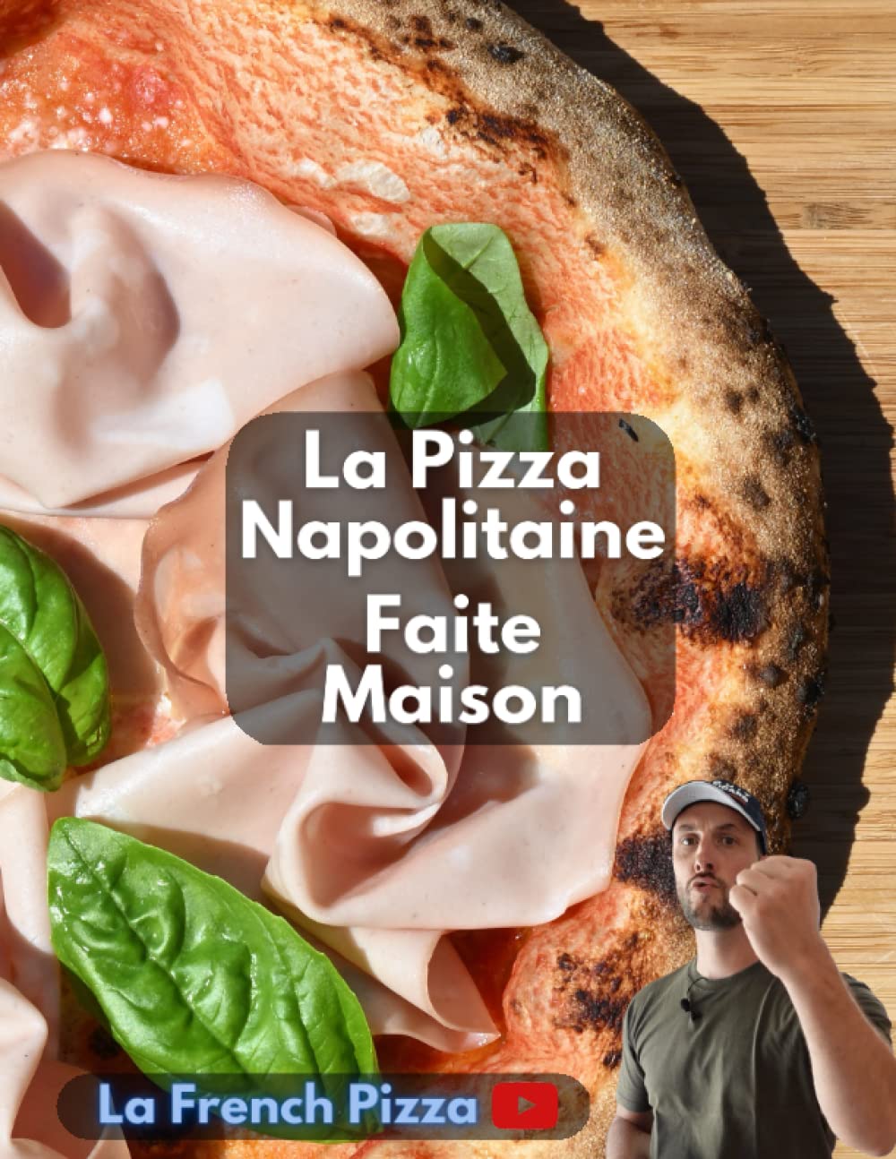 La Pizza Napolitaine faite maison: Le livre de la chaine Youtube La French Pizza Cooking & Enjoying