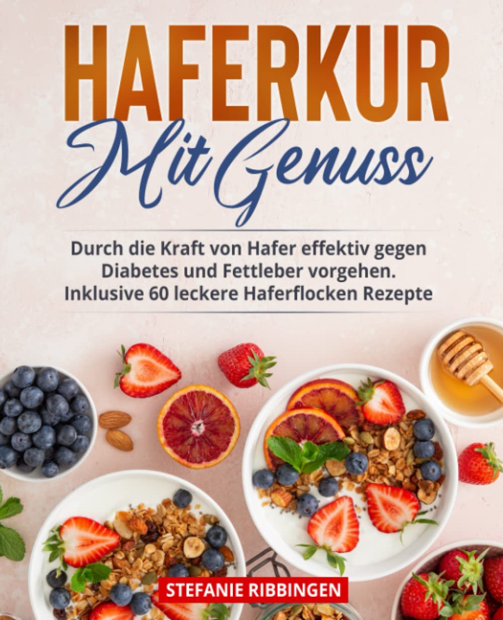 Haferkur mit Genuss: Durch die Kraft von Hafer effektiv gegen Diabetes und Fettleber vorgehen. Inklusive 60 leckere Haferflocken Rezepte Health, Nutrition & Fitness