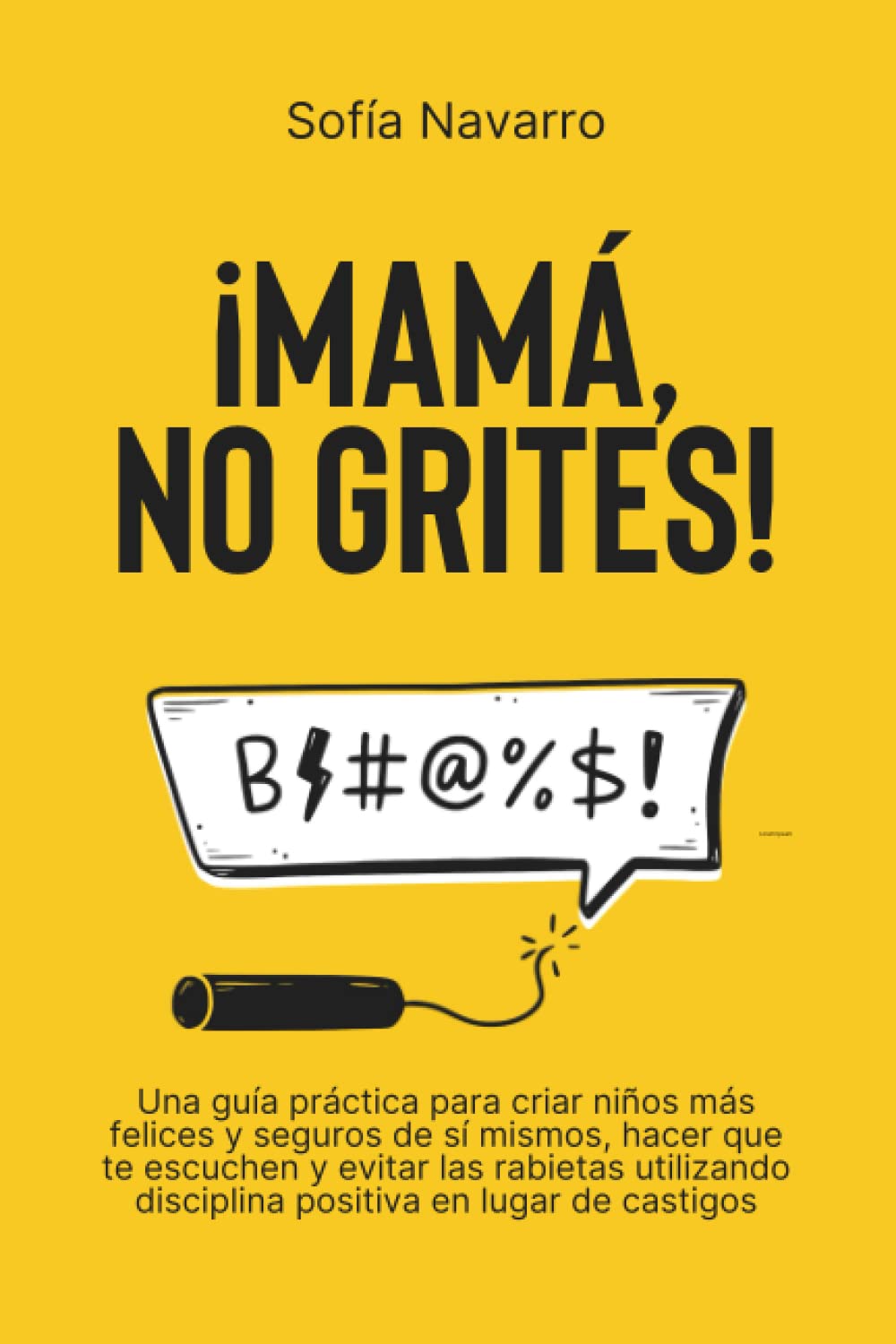 MAMÁ, NO GRITES: Una guía práctica para criar niños más felices y seguros de sí mismos, hacer que te escuchen y evitar las rabietas utilizando disciplina positiva en lugar de castigos Parents & Children