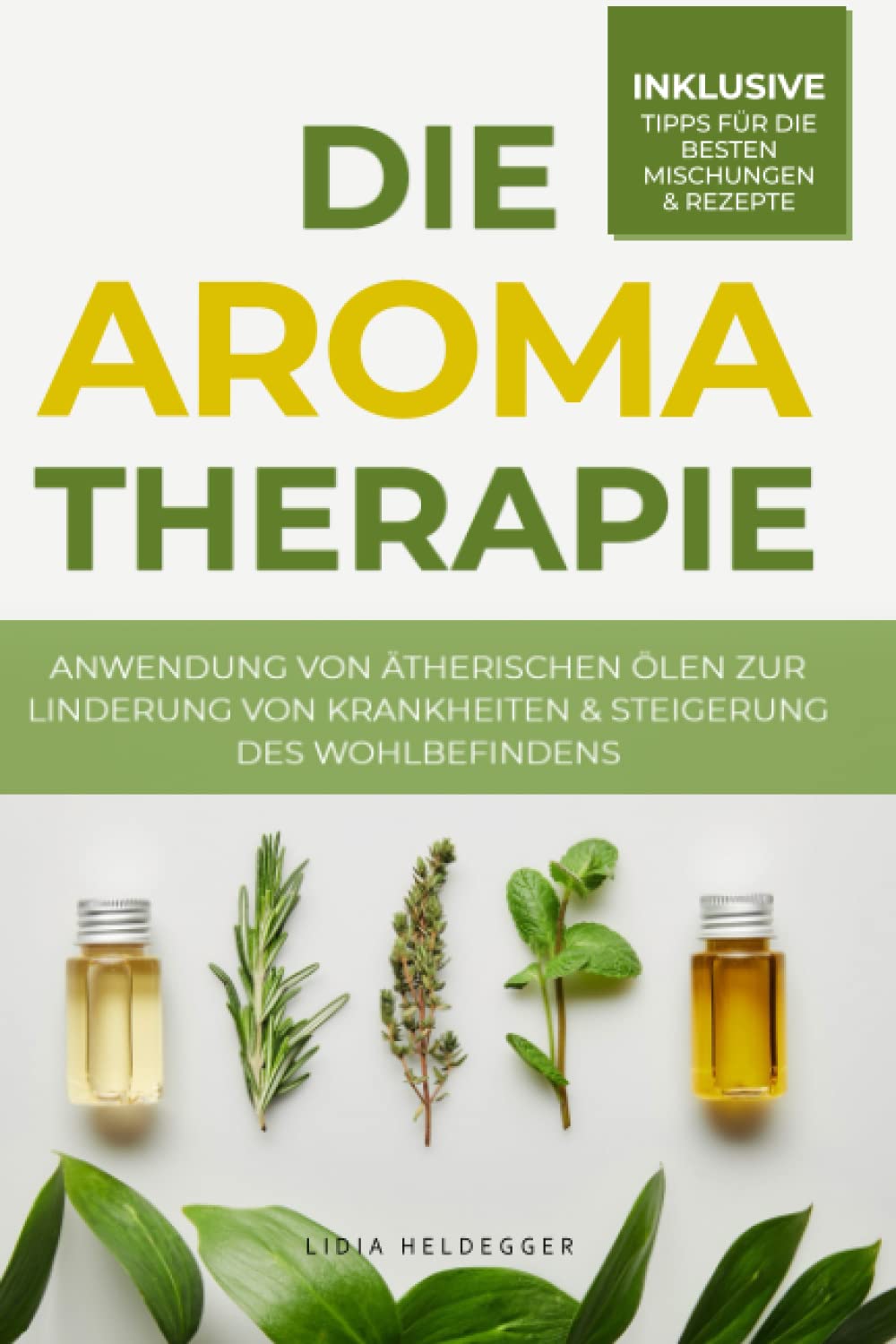 Die Aromatherapie - Anwendung von ätherischen Ölen zur Linderung von Krankheiten & Steigerung des Wohlbefindens: Behandlung von Befindlichkeitsstörungen durch Pflanzenheilkunde book