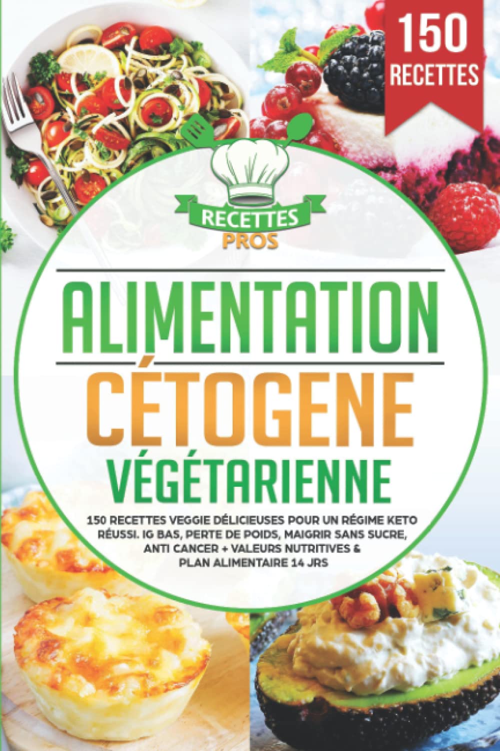 Alimentation cétogène végétarienne: 150 recettes veggie délicieuses pour un régime keto réussi. IG bas, perte de poids, maigrir sans sucre, anti cancer + Valeurs nutritives & Plan alimentaire 14 jrs Cooking & Enjoying