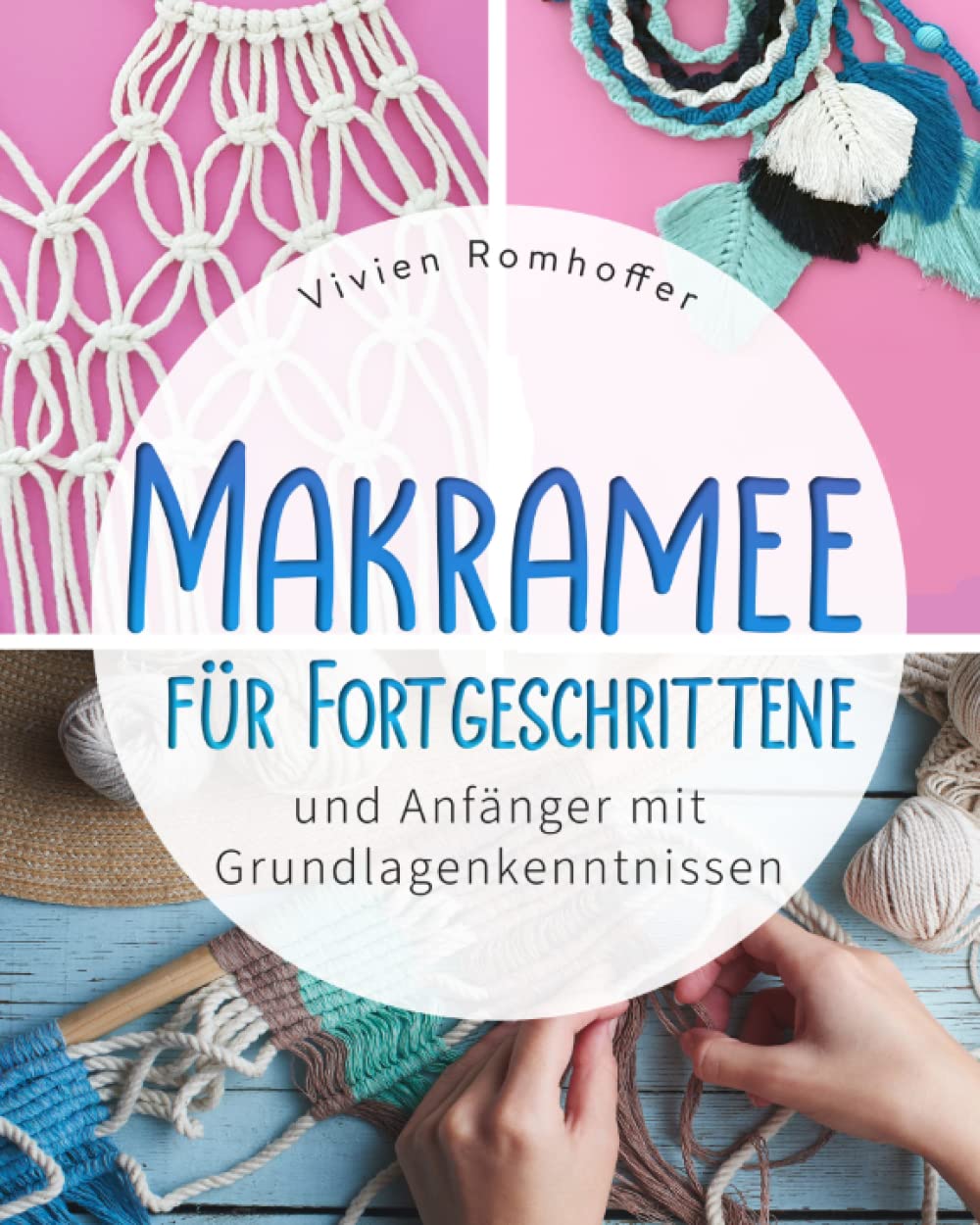 MAKRAMEE FÜR FORTGESCHRITTENE: und Anfänger mit Grundlagenkenntnissen : Fertige Schritt für Schritt nach farbigen Anleitungen deine eigenen stylischen Meisterwerke und werde zum DIY Profi Lifestyle