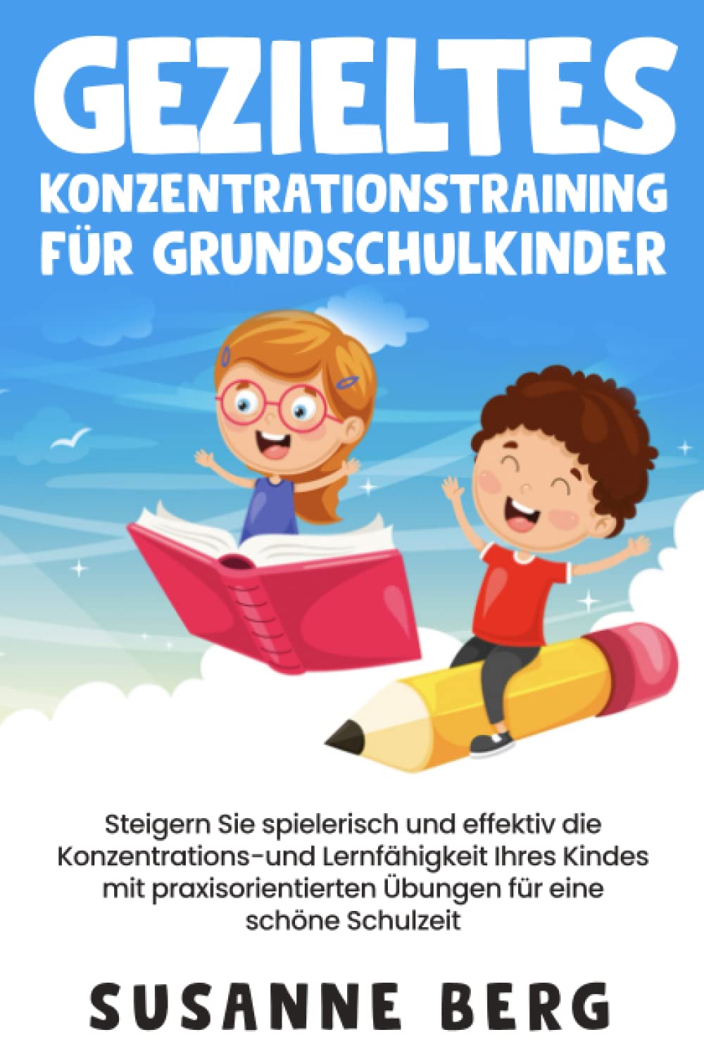 Gezieltes Konzentrationstraining für Grundschulkinder: Steigern Sie spielerisch und effektiv die Lernfähigkeit Ihres Kindes mit praxisorientierten Übungen für eine unbeschwerte Schulzeit General education