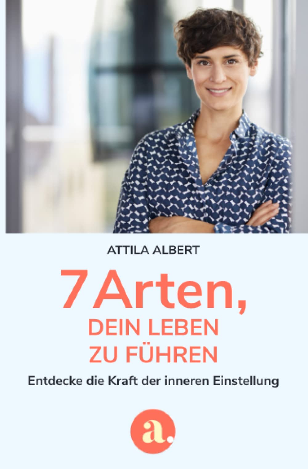 7 Arten, dein Leben zu führen: Entdecke die Kraft der inneren Einstellung Health, Nutrition & Fitness