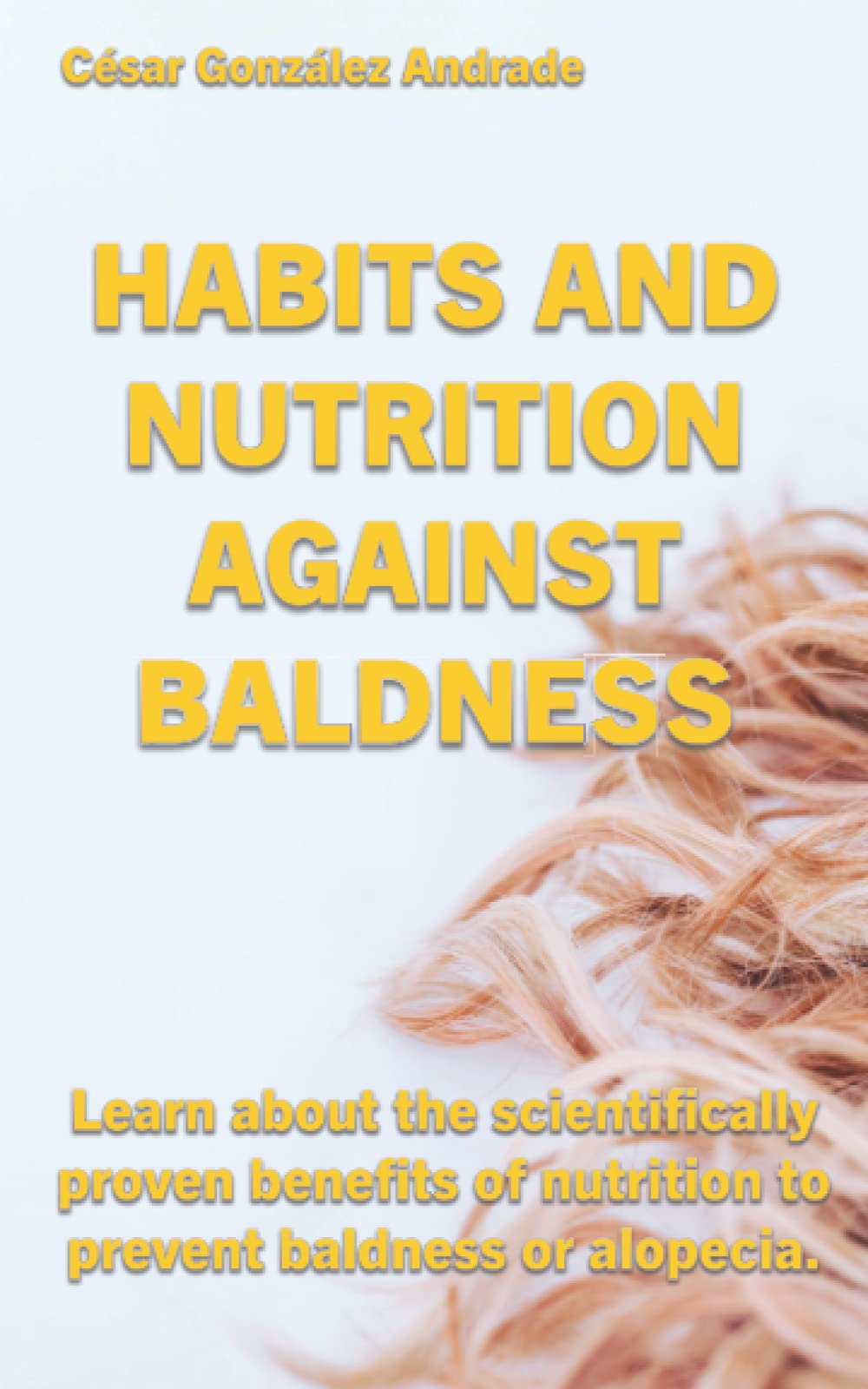 HABITS AND NUTRITION AGAINST BALDNESS: Learn about the scientifically proven benefits of nutrition to prevent baldness or alopecia (Evidence-Based Nutrition and Health) Health, Nutrition & Fitness