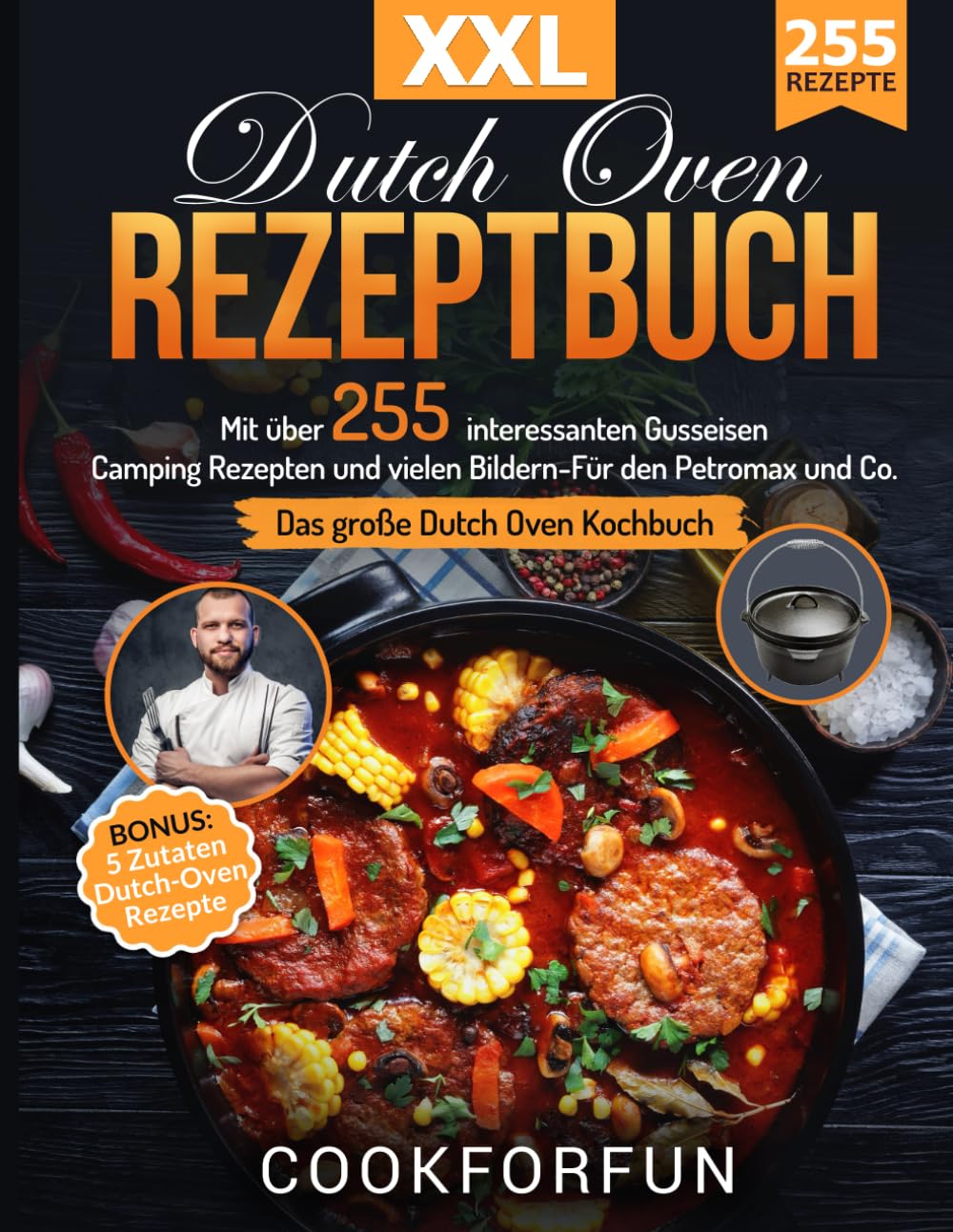 Dutch Oven Rezeptbuch XXL: Das größte Dutch Oven Kochbuch mit über 255 interessanten Gusseisen Camping Rezepten und vielen Bildern- Für den Petromax und Co. | BONUS: 5 Zutaten Dutch-Oven Rezepte Cooking & Enjoying