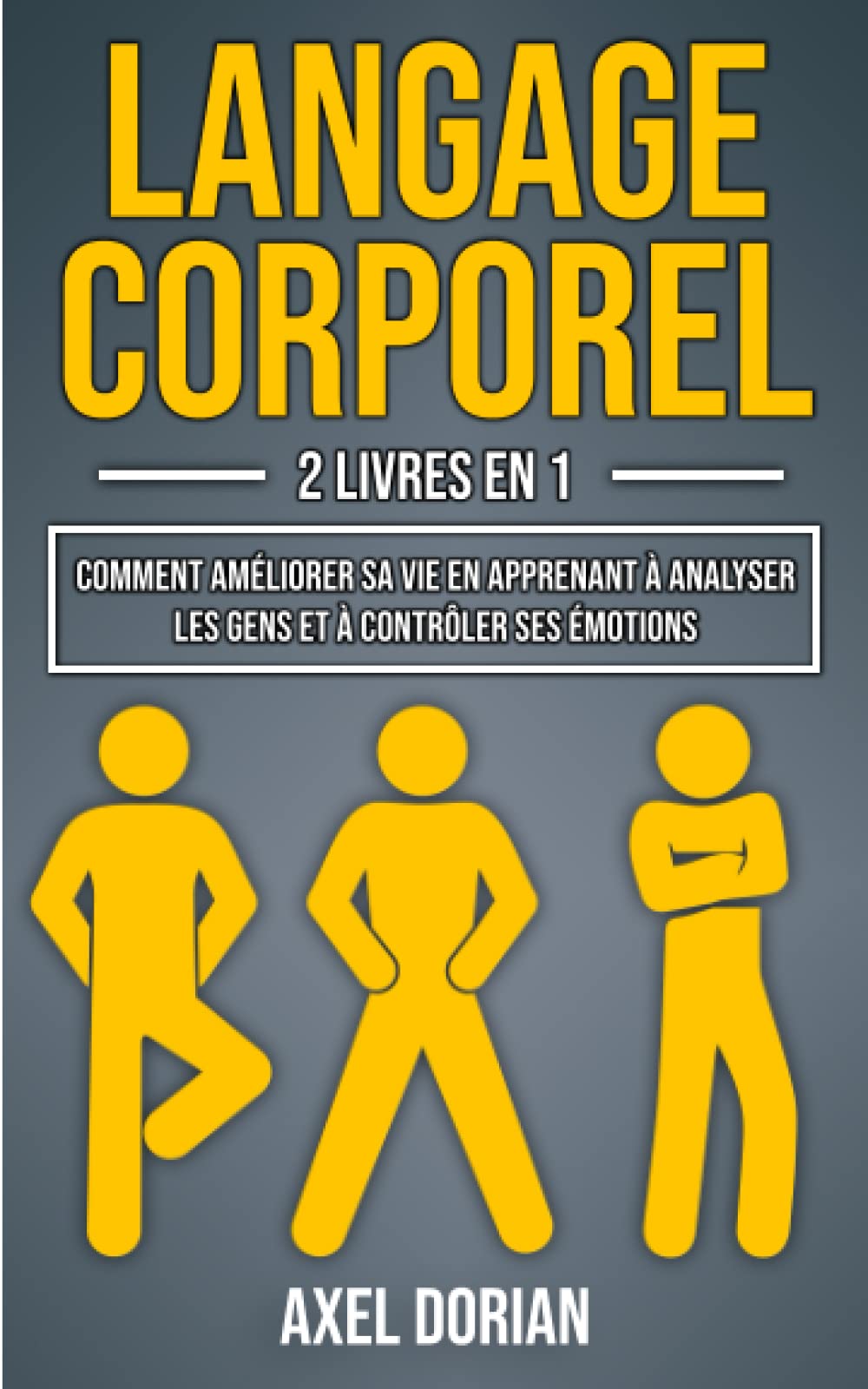 Langage Corporel: 2 LIVRES EN 1 : Comment Améliorer sa Vie en Apprenant à Analyser les Gens et à Contrôler ses Émotions ( + Intelligence Émotionnelle ) Social Sciences