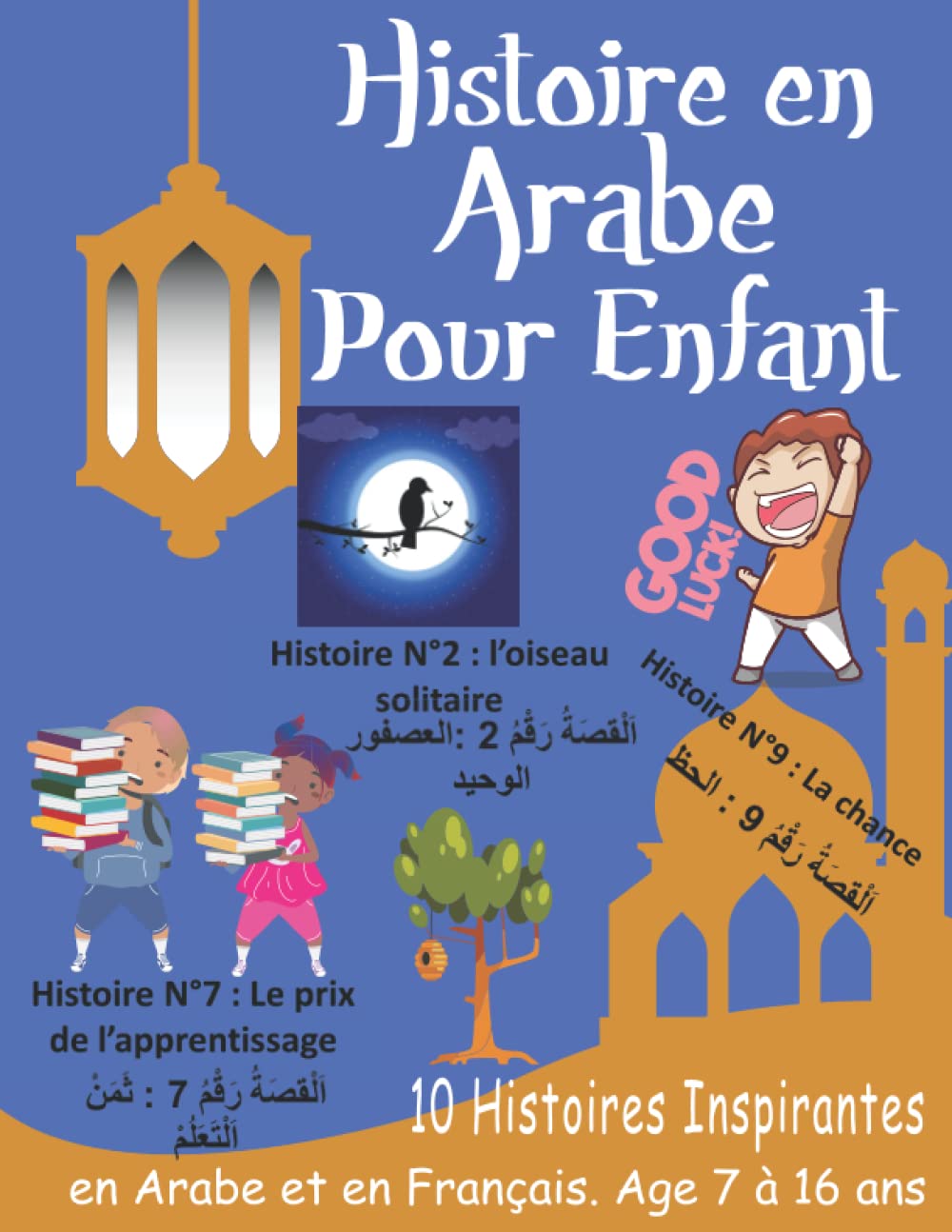 Histoire en Arabe pour Enfant: Livre bilingue d'Apprentissage et de Perfectionnement de la Langue Arabe avec 10 Histoires Inspirantes en Arabe et en Français. Age 7 à 16 ans Novels & Short Stories