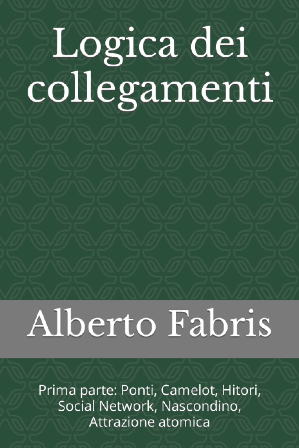 Logica dei collegamenti: Prima parte: Ponti, Camelot, Hitori, Social Network, Nascondino, Attrazione atomica (Giochi logici, Band 11) Leisure & Fun