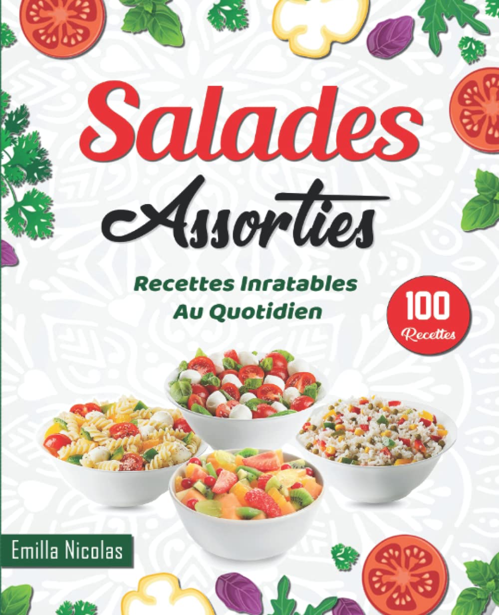 Salades Assorties: Recettes Inratables Au Quotidien ,100 Recettes de salades de Légumes , Pates , Riz , Taboulés , Fruits et plus... Cooking & Enjoying
