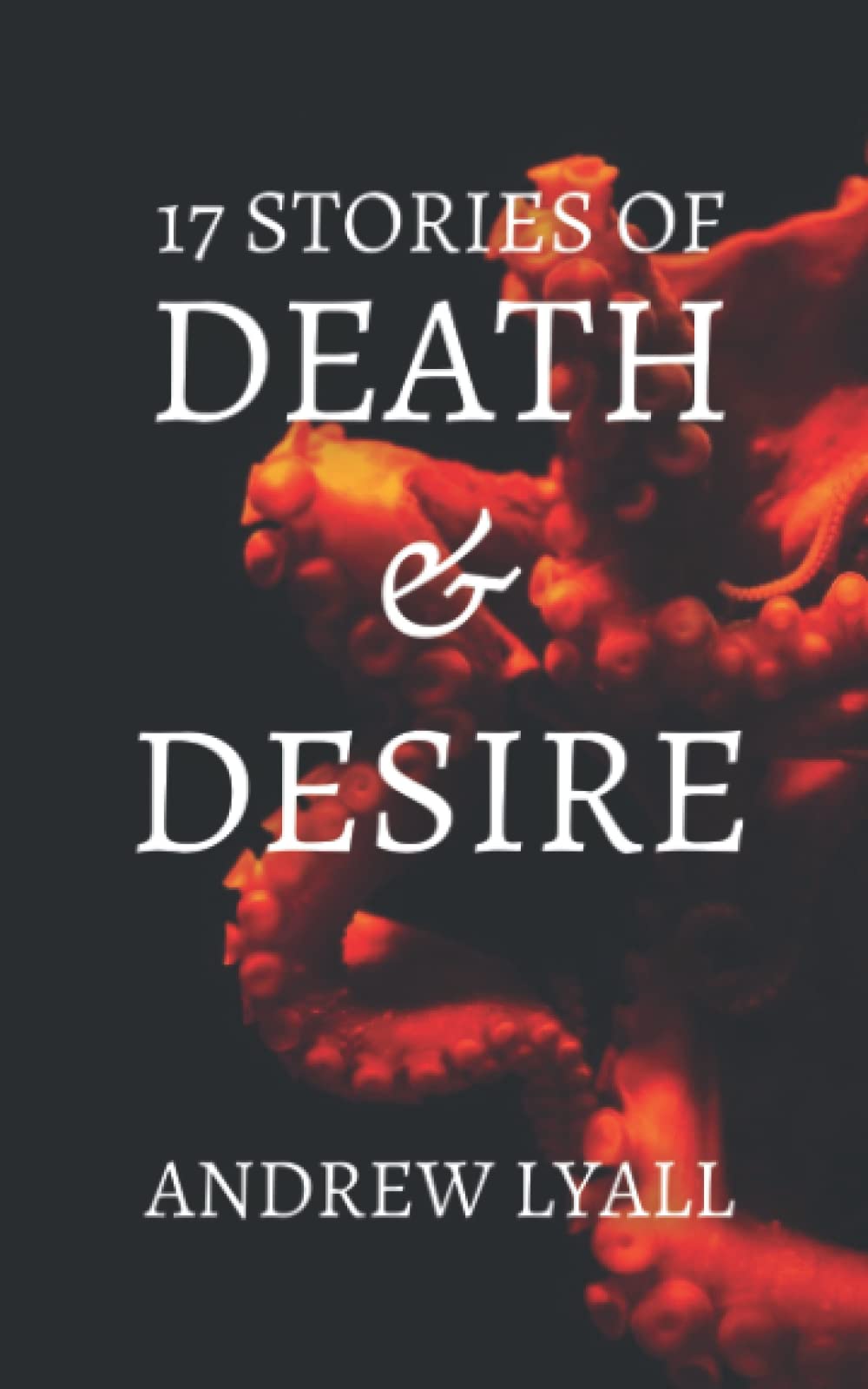 17 Stories of Death and Desire: A horror short story collection Essays & Short Stories