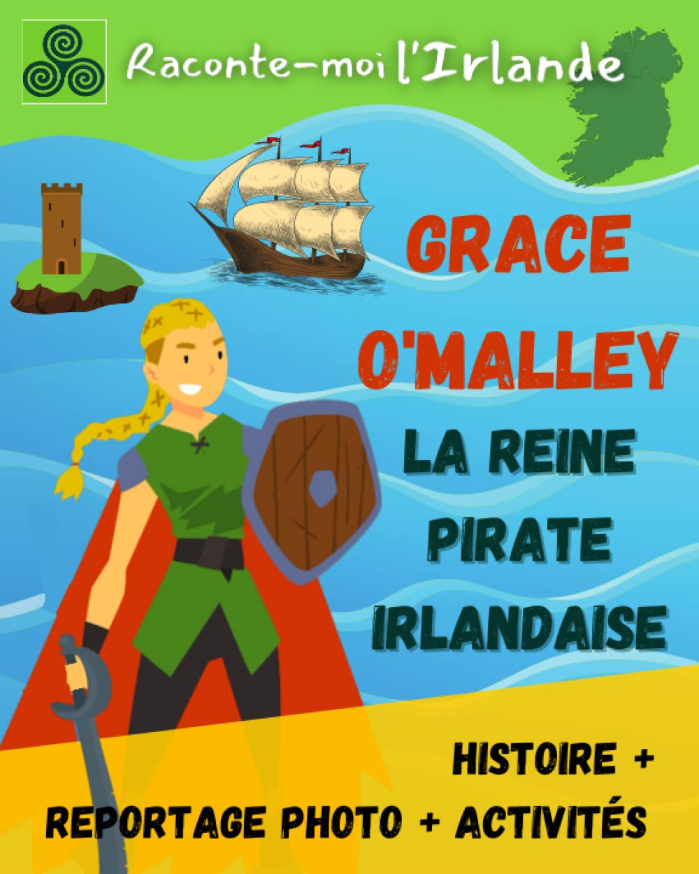 La légende de Grace O'Malley, la Reine pirate irlandaise: Avec Activités et Reportage, à partir de 6 ans (Légendes irlandaises et activités pour enfants, Band 2) Non-fiction