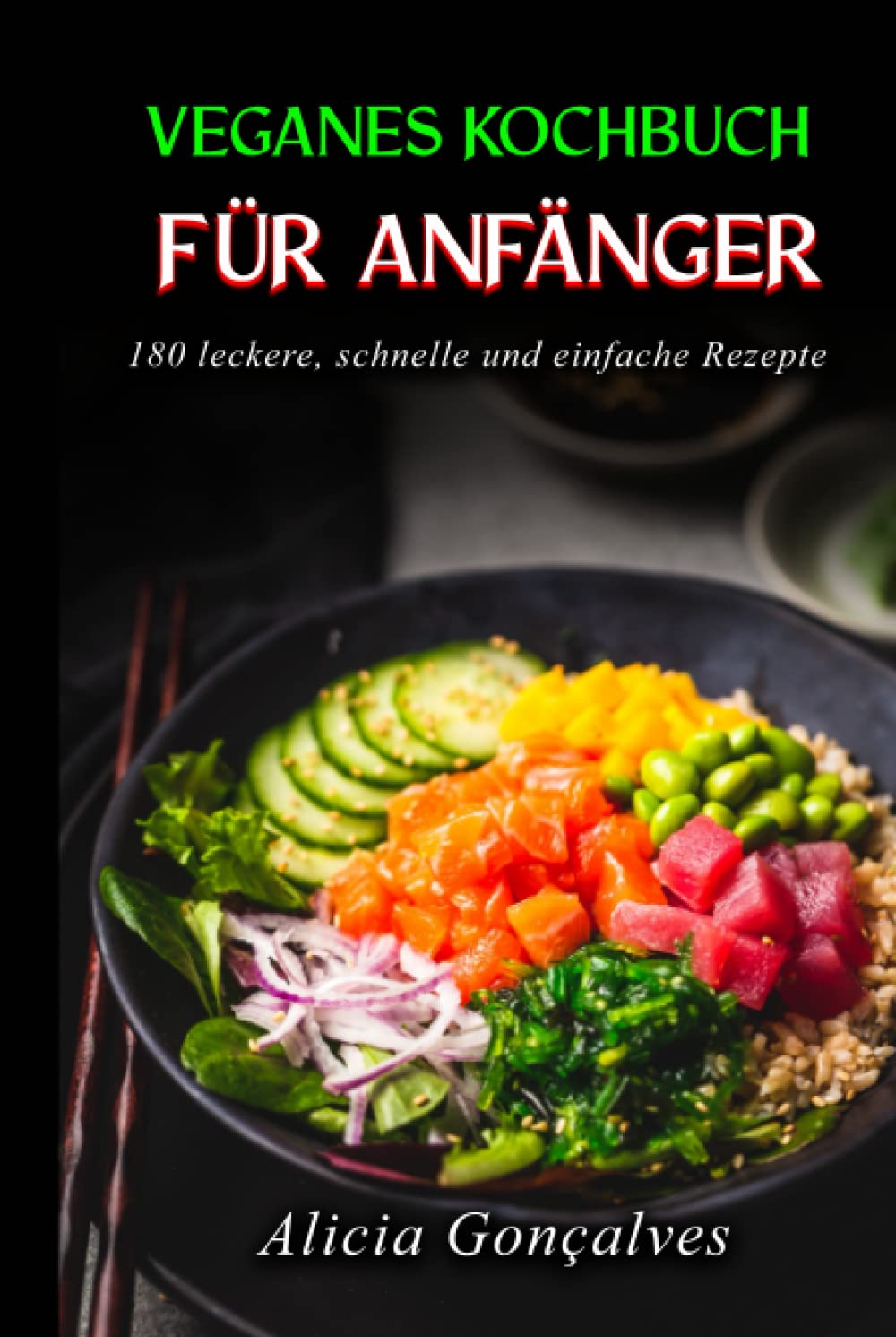 Veganes Kochbuch für Anfänger: 180 leckere, schnelle und einfache Rezepte (Vegane Kochbücher, Band 1) Cooking & Enjoying