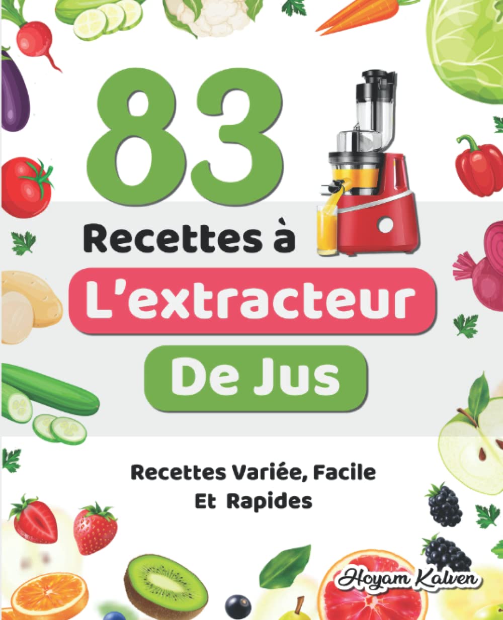 83 Recettes à l’extracteur de jus: Recettes Variée, Facile Et Rapides, Jus De Fruits, Jus De Légumes, Smoothies , Laits Végétaux et autres recettes délicieuses Cooking & Enjoying
