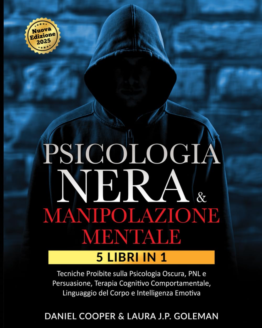 PSICOLOGIA NERA & MANIPOLAZIONE MENTALE: 5 libri in 1 Tecniche Proibite sulla Psicologia Oscura, PNL e Persuasione| Terapia Cognitivo Comportamentale, Linguaggio del Corpo e Intelligenza Emotiva. Psychology