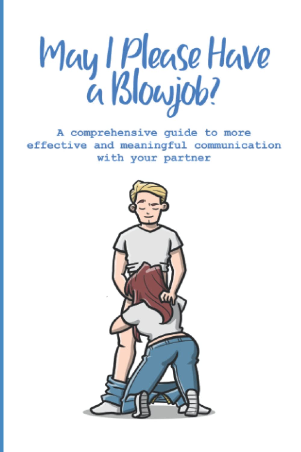 May I Please have a Blowjob?: A comprehensive guide to more effective and meaningful communication with your partner Humour & Satire