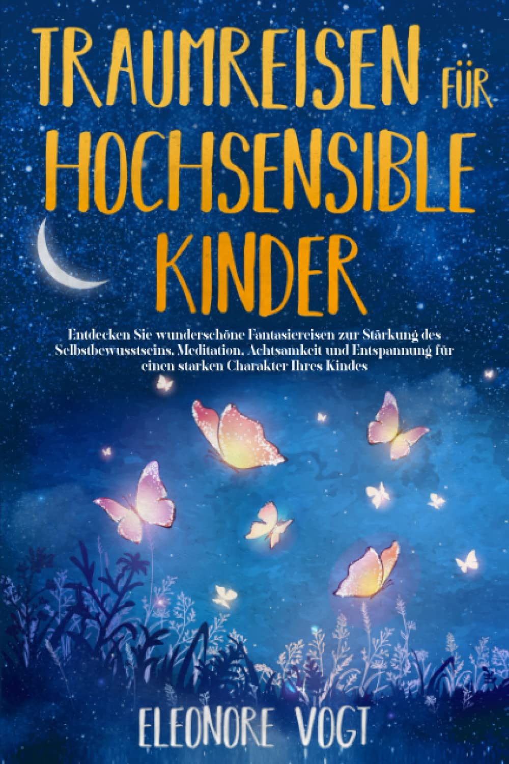 TRAUMREISEN FÜR HOCHSENSIBLE KINDER: Entdecken Sie wunderschöne Fantasiereisen zur Stärkung des Selbstbewusstseins, Meditation, Achtsamkeit und Entspannung für einen starken Charakter Ihres Kindes Contemporary literature Books