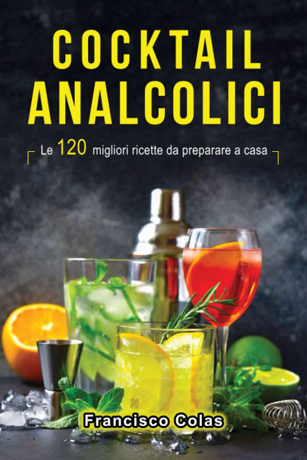 Cocktail analcolici: Le 120 migliori ricette da preparare a casa Cooking & Enjoying
