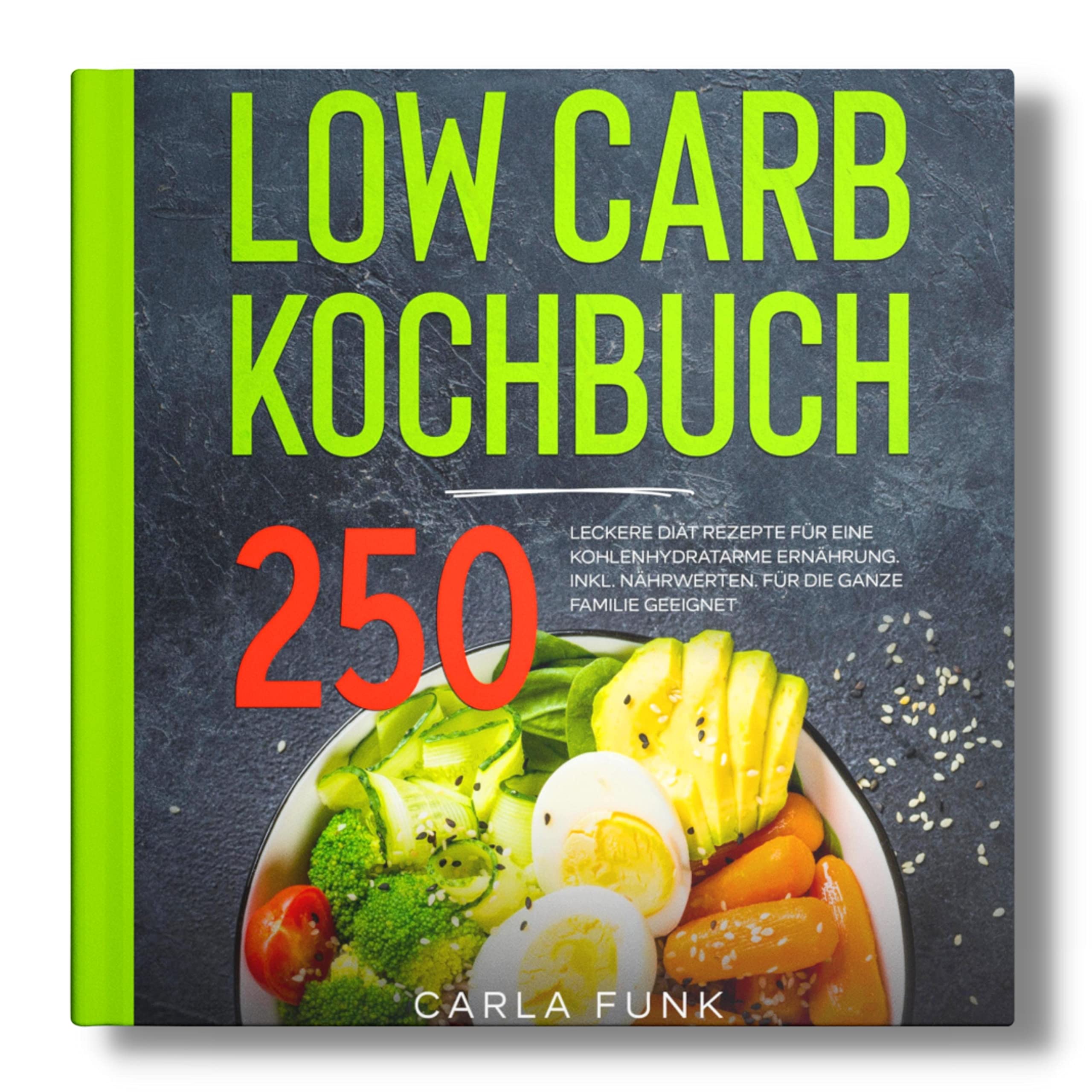 LOW CARB KOCHBUCH: 250 leckere Diät Rezepte für eine kohlenhydratarme Ernährung. Inkl. Nährwerten. Für die ganze Familie geeignet. Health, Nutrition & Fitness