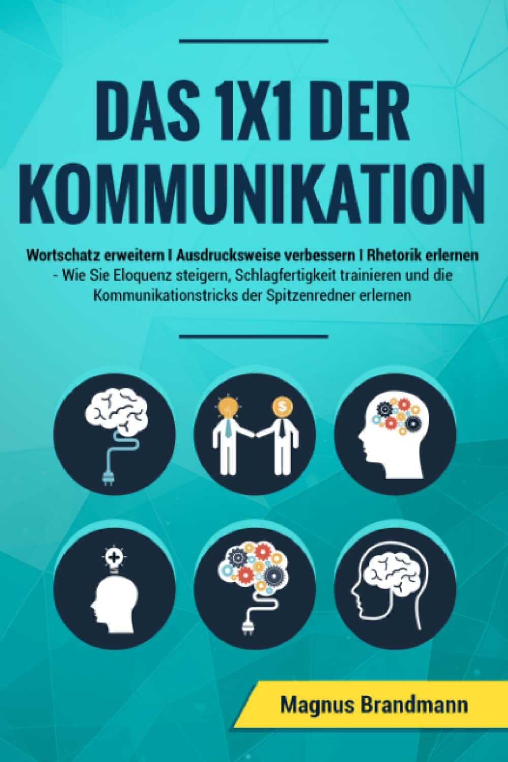 Das 1x1 der Kommunikation: Wortschatz erweitern I Ausdrucksweise verbessern I Rhetorik erlernen: Wie Sie Eloquenz steigern, Schlagfertigkeit ... der Spitzenredner erlernen Business, Finance & Career
