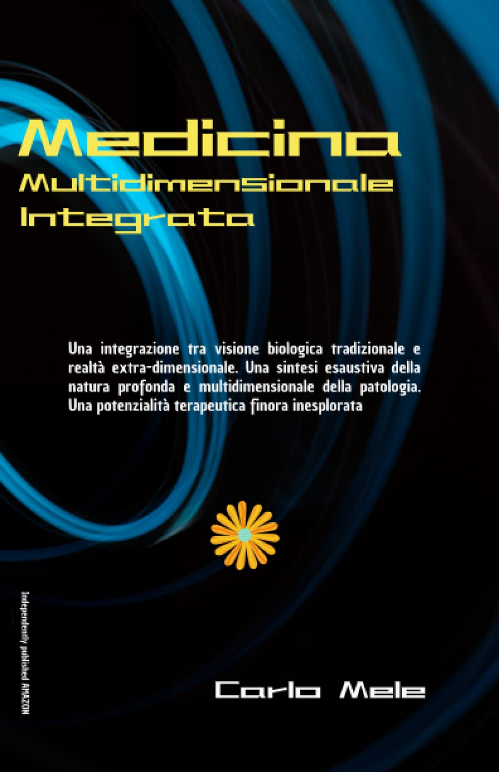 MEDICINA MULTIDIMENSIONALE INTEGRATA: Una integrazione tra visione biologica tradizionale e realtà extradimensionale. Una sintesi esaustiva della ... potenzialità terapeutica finora inesplorata book