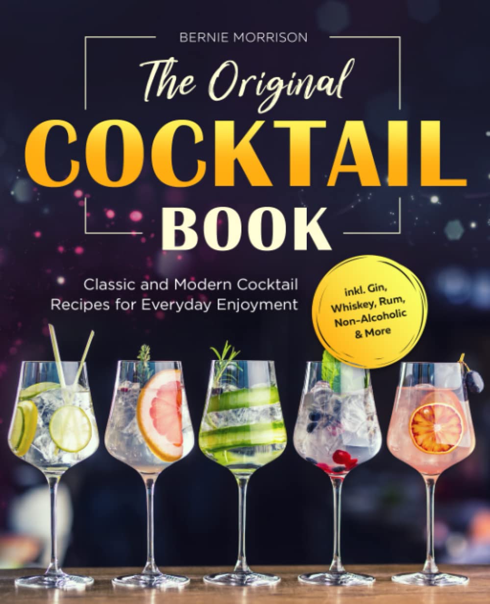 The Original Cocktail Book: Classic and Modern Cocktail Recipes for Everyday Enjoyment incl. Gin, Whiskey, Rum, Non-Alcoholic & More Cooking & Enjoying