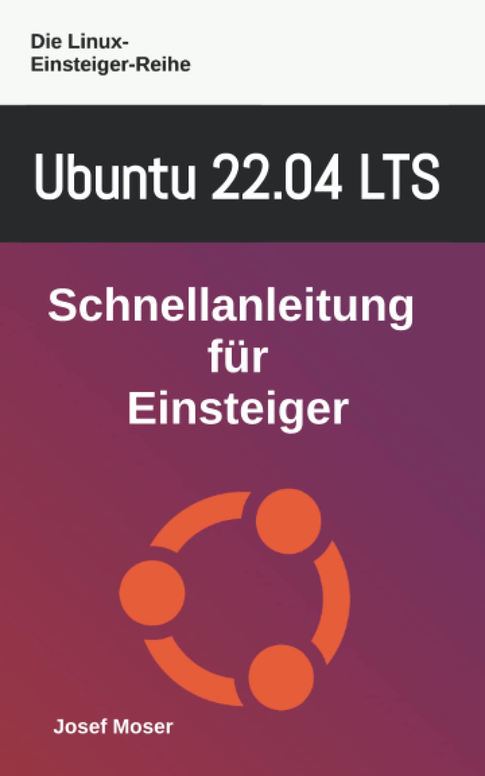 Ubuntu 22.04 LTS: Schnellanleitung für Einsteiger (Die Linux-Einsteiger-Reihe, Band 9) Computer Science