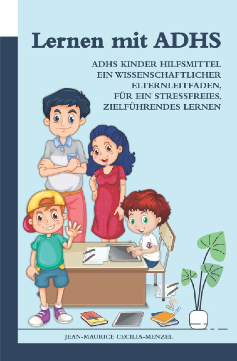 Lernen mit ADHS - ADHS Kinder Hilfsmittel: Ein wissenschaftlicher Elternleitfaden, für ein stressfreies, zielführendes Lernen Non-fiction