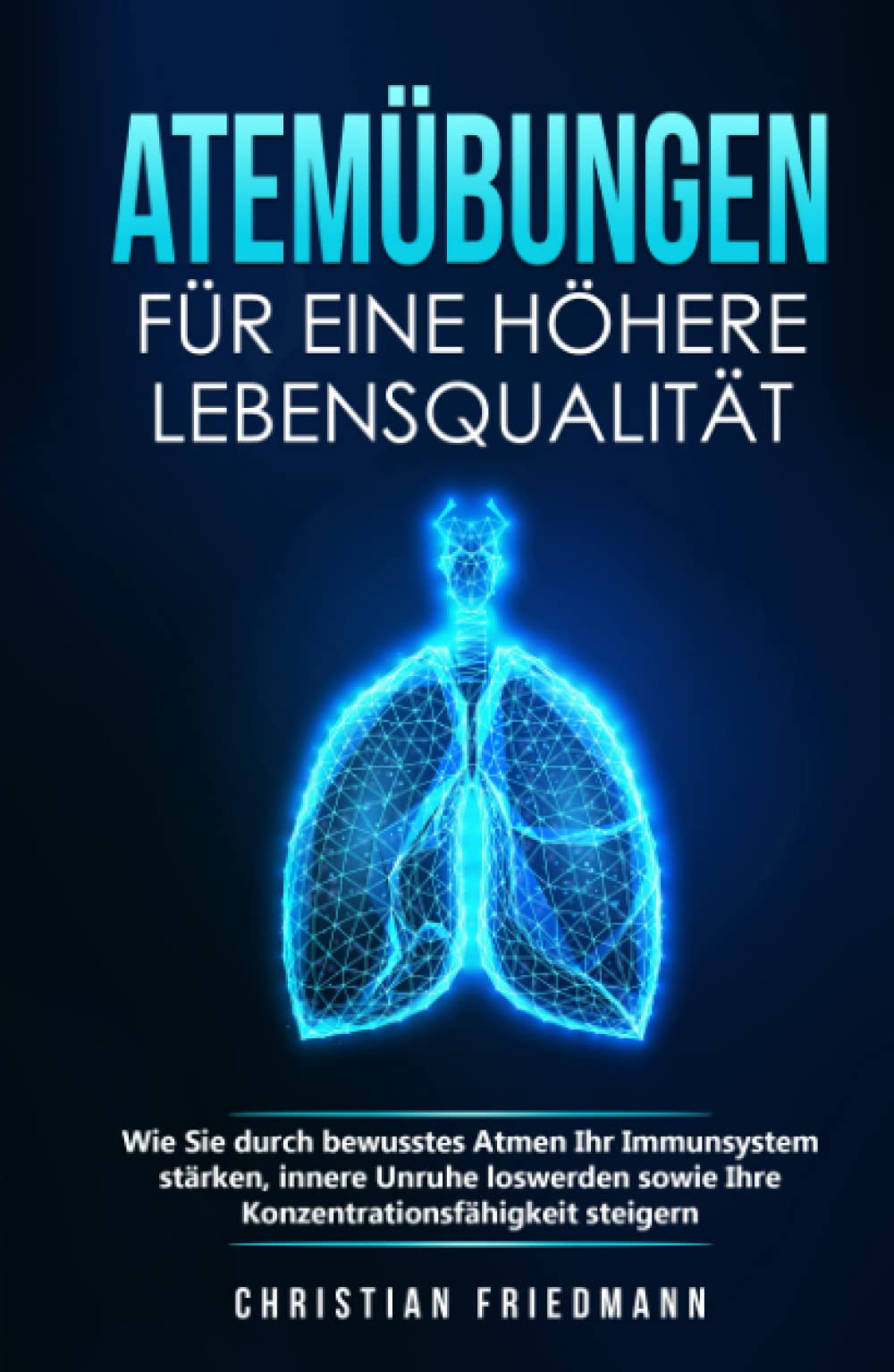 Atemübungen für eine höhere Lebensqualität: Wie Sie durch bewusstes Atmen Ihr Immunsystem stärken, innere Unruhe loswerden sowie Ihre Konzentrationsfähigkeit steigern Health, Nutrition & Fitness