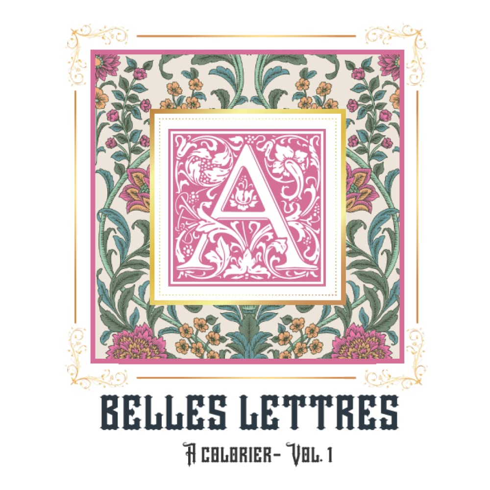 Belles Lettres à colorier - Vol 1: Livre de coloriage adulte | Enluminure Végétale et Fleurie | Alphabet de lettrines ornées à découvrir | Anti-Stress, Relaxant, Inspirant et Créatif book